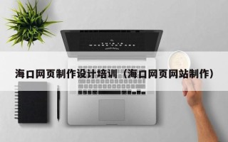 甘南海口网页制作设计培训（海口网页网站制作）