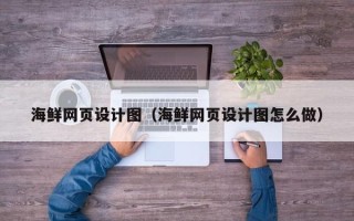 甘南海鲜网页设计图（海鲜网页设计图怎么做）
