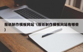 甘南报纸制作模板网站（报纸制作模板网站有哪些）