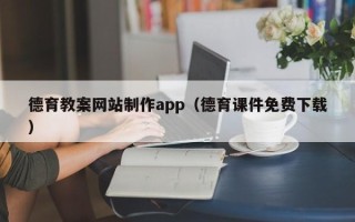 甘南德育教案网站制作app（德育课件免费下载）